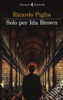 Solo per Ida Brown libro di Piglia Ricardo