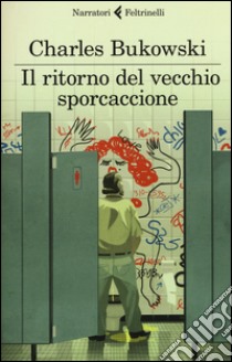 Il ritorno del vecchio sporcaccione libro di Bukowski Charles