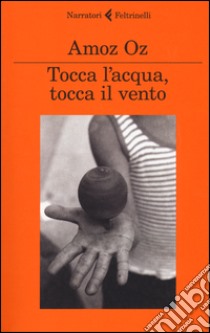 Tocca l'acqua; tocca il vento libro di Oz Amos