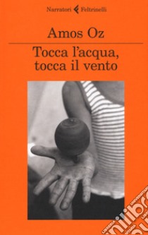 Tocca l'acqua, tocca il vento libro di Oz Amos