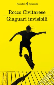 Giaguari invisibili libro di Civitarese Rocco