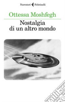 Nostalgia di un altro mondo libro di Moshfegh Ottessa