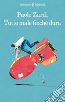 Tutto male finché dura libro di Zardi Paolo