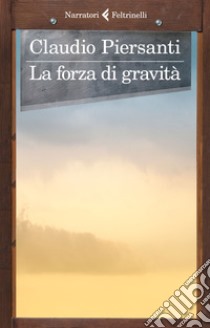 La forza di gravità libro di Piersanti Claudio