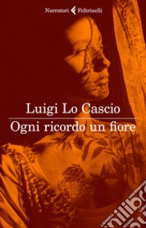 Ogni ricordo un fiore libro di Lo Cascio Luigi