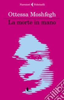 La morte in mano libro di Moshfegh Ottessa