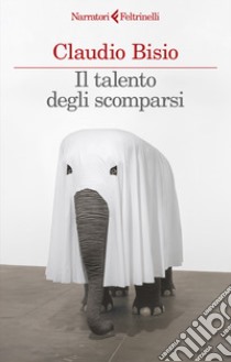 Il talento degli scomparsi libro di Bisio Claudio