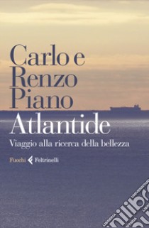 Atlantide. Viaggio alla ricerca della bellezza libro di Piano Carlo; Piano Renzo