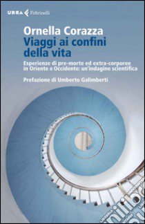 Viaggi ai confini della vita. Esperienze di pre-morte ed extra-corporee in Oriente e Occidente: un'indagine scientifica libro di Corazza Ornella