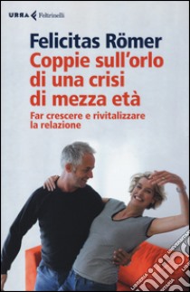 Coppie sull'orlo di una crisi di mezza età. Far crescere e rivitalizzare la relazione libro di Römer Felicitas