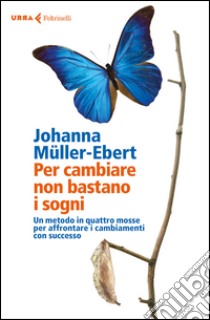 Per cambiare non bastano i sogni. Un metodo in quattro mosse per affrontare i cambiamenti con successo libro di Müller-Ebert Johanna