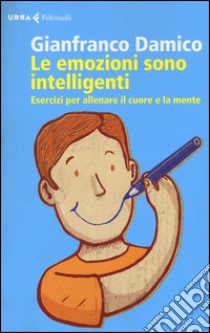 Le emozioni sono intelligenti. Esercizi per allenare il cuore e la mente libro di Damico Gianfranco