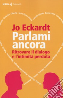 Parlami ancora. Ritrovare il dialogo e l'intimità perduta libro di Eckardt Jo