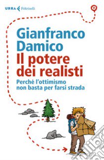 Il potere dei realisti. Perché l' ottimismo non basta per farsi strada libro di Damico Gianfranco