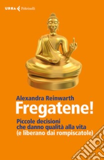 Fregatene! Piccole decisioni che danno qualità alla vita (e liberano dai rompiscatole) libro di Reinwarth Alexandra