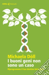 I buoni geni non sono un caso. Riprogramma il tuo destino biologico libro di Döll Michaela