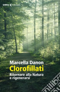 Clorofillati. Rieducarsi alla natura e rigenerarsi libro di Danon Marcella