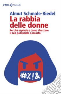 La rabbia delle donne. Perché esplode e come sfruttare il suo potenziale nascosto libro di Schmale-Riedel Almut