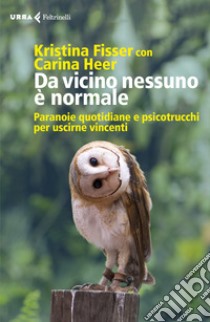 Da vicino nessuno è normale. Paranoie quotidiane e psicotrucchi per uscirne vincenti libro di Fisser Kristina; Heer Carina