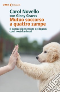 Mutuo soccorso a quattro zampe. Il potere rigenerante dei legami con i nostri animali libro di Novello Carol; Graves Ginny