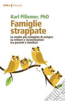 Famiglie strappate. Lo studio più completo di sempre su rotture e riconciliazioni tra parenti e familiari libro di Pillemer Karl