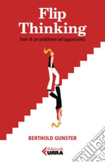 Flip-thinking. Fare di un problema un'opportunità libro di Gunster Berthold