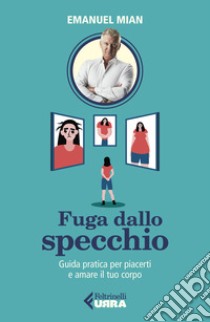 Fuga dallo specchio. Guida pratica per piacerti e amare il tuo corpo libro di Mian Emanuel