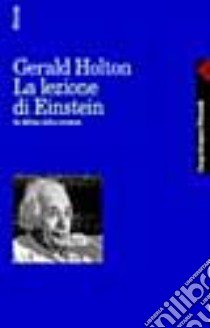 La lezione di Einstein. In difesa della scienza libro di Holton Gerald