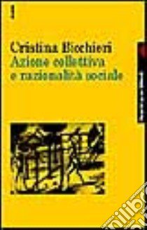 Azione collettiva e razionalità sociale libro di Bicchieri Cristina