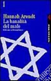 La banalità del male. Eichmann a Gerusalemme libro di Arendt Hannah