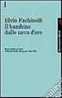 Il bambino dalle uova d'oro. Brevi scritti con testi di Freud, Reich, Benjamin e Rose Thé libro di Fachinelli Elvio