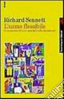 L'uomo flessibile. Le conseguenze del nuovo capitalismo sulla vita personale libro di Sennett Richard