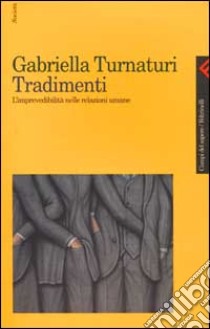 Tradimenti. L'imprevedibilità nelle relazioni umane libro di Turnaturi Gabriella