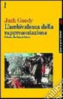 L'ambivalenza della rappresentazione. Cultura, ideologia, religione libro di Goody Jack