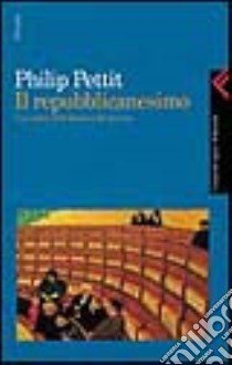 Il repubblicanesimo. Una teoria della libertà e del governo libro di Pettit Philip