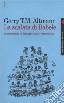 La scalata di Babele. Un'esplorazione su linguaggio, mente, comprensione libro di Altmann Gerry T. M.