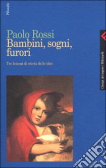 Bambini, sogni, furori. Tre lezioni di storia delle idee libro di Rossi Paolo