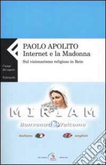 Internet e la Madonna. Sul visionarismo religioso in Rete libro di Apolito Paolo