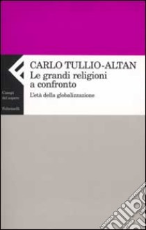 Le grandi religioni a confronto. L'età della globalizzazione libro di Tullio Altan Carlo