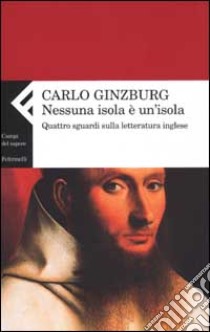 Nessuna isola è un'isola. Quattro sguardi sulla letteratura inglese libro di Ginzburg Carlo