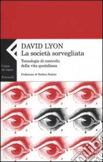 La società sorvegliata. Tecnologie di controllo della vita quotidiana libro di Lyon David