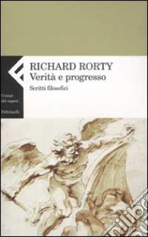 Verità e progresso. Scritti filosofici libro di Rorty Richard