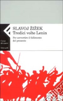 Tredici volte Lenin. Per sovvertire il fallimento del presente libro di Zizek Slavoj