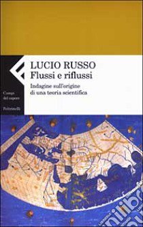 Flussi e riflussi. Indagine sull'origine di una teoria scientifica libro di Russo Lucio