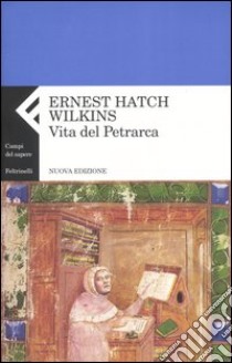 Vita del Petrarca libro di Wilkins Ernest H.; Rossi L. C. (cur.)