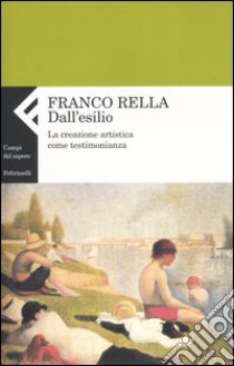 Dall'esilio. La creazione artistica come testimonianza libro di Rella Franco