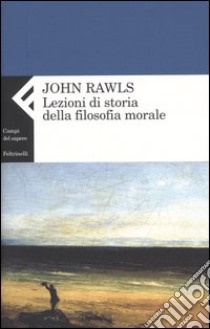 Lezioni di storia della filosofia morale libro di Rawls John; Herman B. (cur.); Veca S. (cur.)