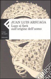 Luce si farà sull'origine dell'uomo libro di Arsuaga Juan L.