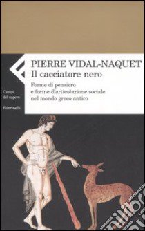 Il cacciatore nero. Forme di pensiero e forme di articolazione sociale nel mondo greco antico libro di Vidal-Naquet Pierre