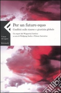 Per un futuro equo. Conflitti sulle risorse e giustizia globale. Un report del Wuppertal Institut libro di Sachs W. (cur.); Santarius T. (cur.)